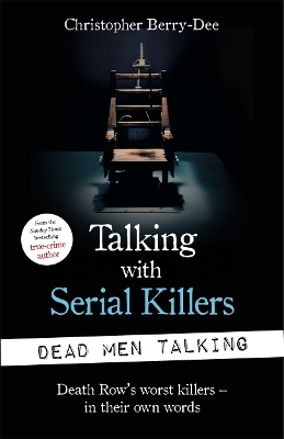Talking with Serial Killers: Dead Men Talking: Death Row’s worst killers – in their own words book