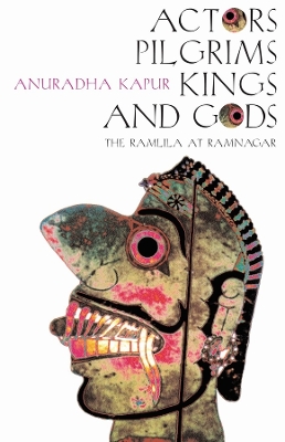 Actors, Pilgrims, Kings and Gods by Anuradha Kapur