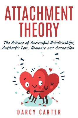 Attachment Theory, The Science of Successful Relationships, Authentic Love, Romance and Connection book