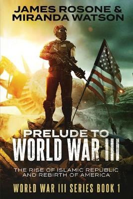 Prelude to World War III: The Rise of the Islamic Republic and the Rebirth of America book