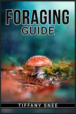 Foraging Guide: Finding and Recognizing Local Wild Edible Plants and Mushrooms (2022 for Beginners) book