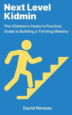 Next Level Kidmin: The Children's Pastor's Practical Guide to Building a Thriving Ministry book