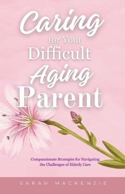 Caring for Your Difficult Aging Parent book
