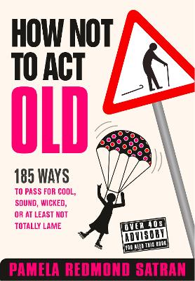 How Not to Act Old: 185 Ways to Pass for Cool, Sound, Wicked, or at Least Not Totally Lame book