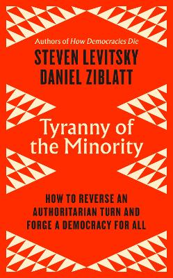 Tyranny of the Minority: How to Reverse an Authoritarian Turn, and Forge a Democracy for All by Steven Levitsky
