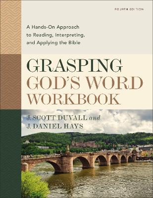 Grasping God's Word Workbook, Fourth Edition: A Hands-On Approach to Reading, Interpreting, and Applying the Bible book