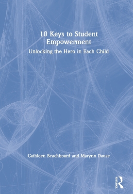10 Keys to Student Empowerment: Unlocking the Hero in Each Child by Cathleen Beachboard