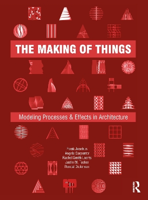 The Making of Things: Modeling Processes and Effects in Architecture by Frank Jacobus