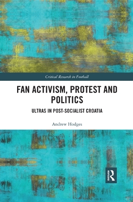 Fan Activism, Protest and Politics: Ultras in Post-Socialist Croatia by Andrew Hodges