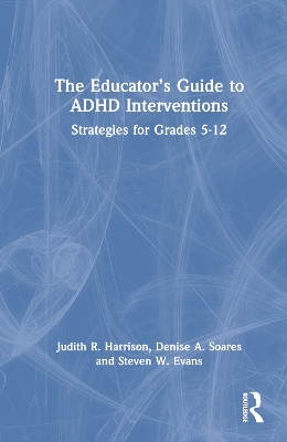 The Educator’s Guide to ADHD Interventions: Strategies for Grades 5-12 by Judith R. Harrison