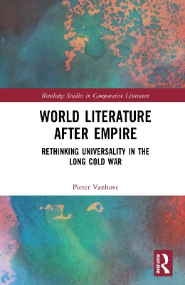 World Literature After Empire: Rethinking Universality in the Long Cold War book