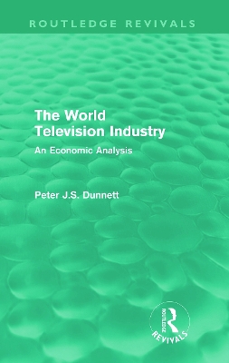 The The World Television Industry (Routledge Revivals): An Economic Analysis by Peter Dunnett