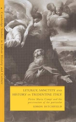 Liturgy, Sanctity and History in Tridentine Italy by Simon Ditchfield