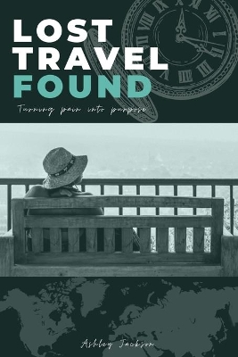 Lost Travel Found: Turning Pain into Purpose book