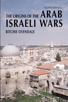 The Origins of the Arab Israeli Wars by Ritchie Ovendale