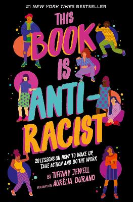 This Book Is Anti-Racist: 20 lessons on how to wake up, take action, and do the work: Volume 1 by Tiffany Jewell