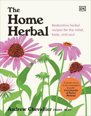 The Home Herbal: Restorative Herbal Remedies for the Mind, Body, and Soul by Andrew Chevallier