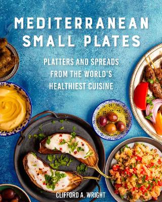 Mediterranean Small Plates: Platters and Spreads from the World's Healthiest Cuisine book