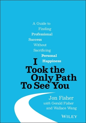 I Took the Only Path To See You: A Guide to Finding Professional Success Without Sacrificing Personal Happiness book