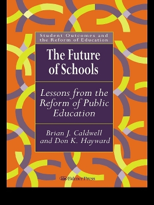 The Future Of Schools: Lessons From The Reform Of Public Education by Brian J. Caldwell
