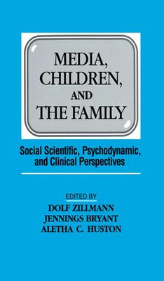 Media, Children, and the Family: Social Scientific, Psychodynamic, and Clinical Perspectives by Dolf Zillmann