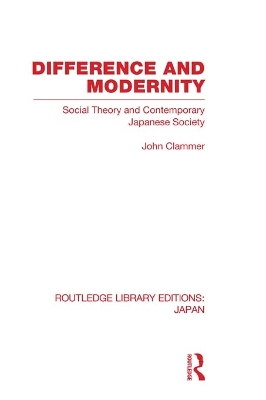 Difference and Modernity: Social Theory and Contemporary Japanese Society by John Clammer