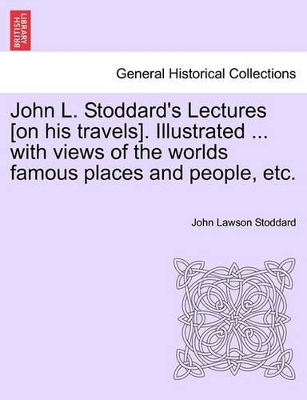 John L. Stoddard's Lectures [On His Travels]. Illustrated ... with Views of the Worlds Famous Places and People, Etc. Vol. II. book