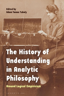 The History of Understanding in Analytic Philosophy: Around Logical Empiricism by Adam Tamas Tuboly