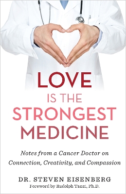 Love Is the Strongest Medicine: Notes from a Cancer Doctor on Connection, Creativity, and Compassion book