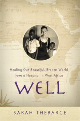 Well: Healing Our Beautiful, Broken World from a Hospital in West Africa by Sarah Thebarge