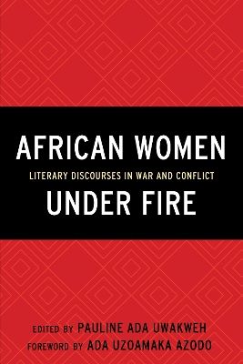 African Women Under Fire: Literary Discourses in War and Conflict book