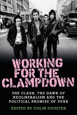 Working for the Clampdown: The Clash, the Dawn of Neoliberalism and the Political Promise of Punk book