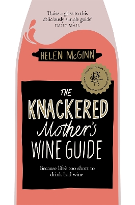 The Knackered Mother's Wine Guide: Because Life's too Short to Drink Bad Wine book