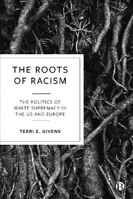 The Roots of Racism: The Politics of White Supremacy in the US and Europe by Terri E. Givens