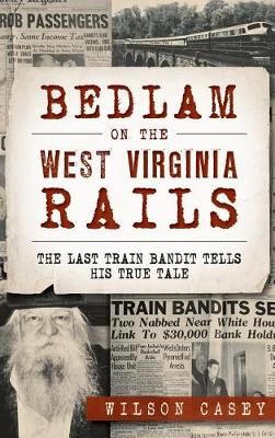 Bedlam on the West Virginia Rails by Wilson Casey