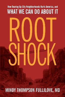 Root Shock: How Tearing Up City Neighborhoods Hurts America, And What We Can Do About It by Mindy Thompson Fullilove
