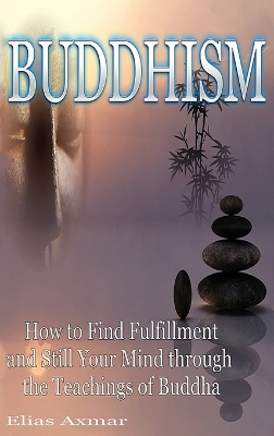 Buddhism: How to Find Fulfilment and Still Your Mind Through the Teachings of Buddha book