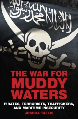 The War for Muddy Waters: Pirates Terrorists Traffickers and Maritime Insecurity book