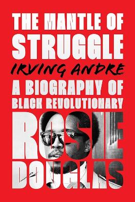 The Mantle of Struggle: A Biography of Black Revolutionary Rosie Douglas book