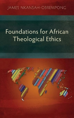 Foundations for African Theological Ethics by James Nkansah-Obrempong