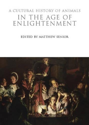 A Cultural History of Animals in the Age of Enlightenment by Matthew Senior