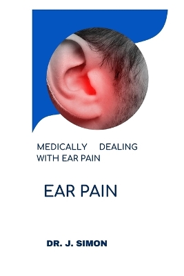 Ear Pain: Medically Dealing with Ear Pain book