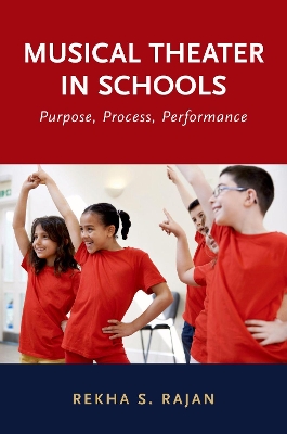 Musical Theater in Schools: Purpose, Process, Performance by Rekha S. Rajan