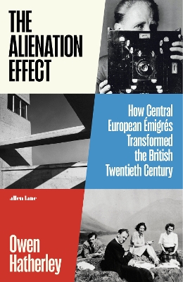 The Alienation Effect: How Central European Émigrés Transformed the British Twentieth Century book