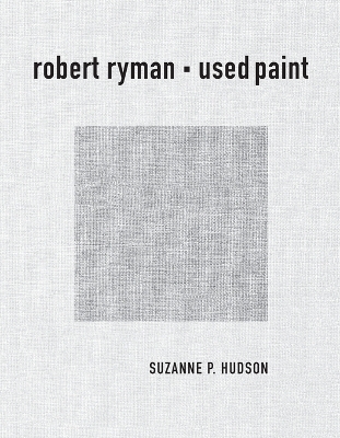 Robert Ryman: Used Paint by Suzanne P. Hudson