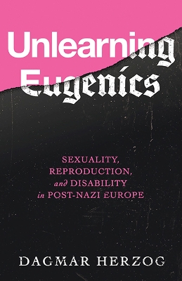 Unlearning Eugenics: Sexuality, Reproduction, and Disability in Post-Nazi Europe book