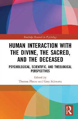 Human Interaction with the Divine, the Sacred, and the Deceased: Psychological, Scientific, and Theological Perspectives by Thomas G. Plante, PhD