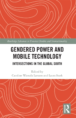 Gendered Power and Mobile Technology: Intersections in the Global South by Caroline Wamala Larsson