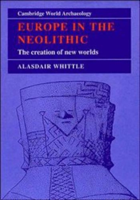 Europe in the Neolithic by Alasdair W. R. Whittle