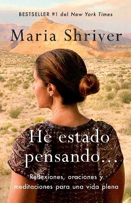 He estado pensando: Reflexiones, oraciones y meditaciones para una vida plena / I've Been Thinking . . .: Reflections, Prayers, and Meditations for...: Reflexiones, oraciones y meditaciones para una vida plena by Maria Shriver